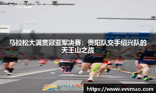马拉松大满贯冠亚军决赛：贵阳队交手绍兴队的天王山之战