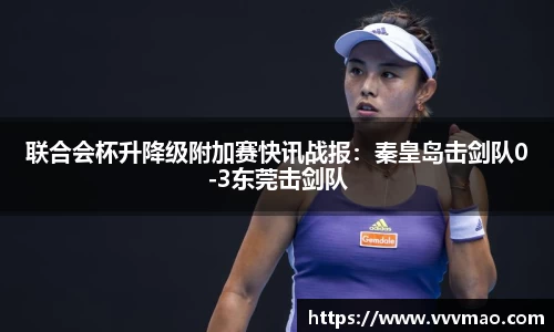 联合会杯升降级附加赛快讯战报：秦皇岛击剑队0-3东莞击剑队