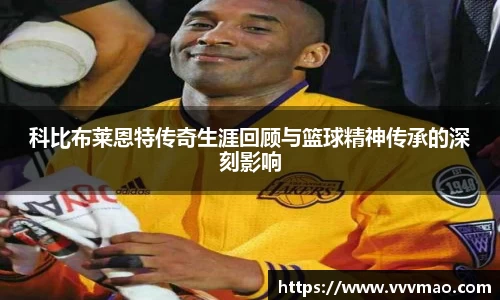 科比布莱恩特传奇生涯回顾与篮球精神传承的深刻影响