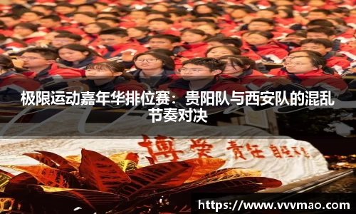 极限运动嘉年华排位赛：贵阳队与西安队的混乱节奏对决